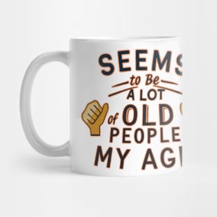 seems to be a lot of old people my age Mug